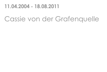 11.04.2004 - 18.08.2011
Cassie von der Grafenquelle
